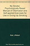 No smoke : a psychologically based manual of information and self-applied exercises for use in giving up smoking