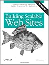 Building Scalable Web Sites: Building, Scaling, and Optimizing the Next Generation of Web Applications