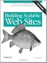 Building Scalable Web Sites: Building, Scaling, and Optimizing the Next Generation of Web Applications