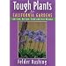 Tough Plants for California Gardens: Low Care, No Care, Tried and True Winners