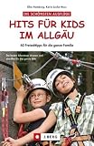 Hits f�r Kids im Allg�u: 60 Freizeittipps f�r die ganze Familie - Elke Homburg
