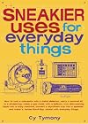 Sneakier Uses for Everyday Things: How to Turn a Calculator into a Metal Detector, Carry a Survival Kit in a Shoestring, Make a Gas Mask with a Balloon, ... a Styrofoam Cup into a Speaker, and Make