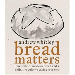 Bread Matters: The Sorry State of Modern Bread and a Definitive Guide to Baking Your Own