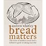 BREAD MATTERS: The State of Modern Bread and a Definitive Guide to Baking Your Own