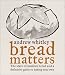 Books : BREAD MATTERS: The State of Modern Bread and a Definitive Guide to Baking Your Own