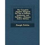 the complete algebra designed for use in schools academies and colleges primary source edition