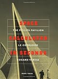 Space calculated in seconds : The Philips Pavilion, Le Corbusier, Edgard Varese