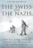 SWISS AND THE NAZIS: How the Alpine Republic Survived in the Shadow of the Third Reich