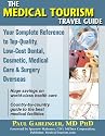 The Medical Tourism Travel Guide: Your Complete Reference to Top-Quality, Low-Cost Dental, Cosmetic, Medical Care & Surgery Overseas