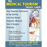 The Medical Tourism Travel Guide: Your Complete Reference to Top-Quality, Low-Cost Dental, Cosmetic, Medical Care & Surgery Overseas