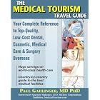 The Medical Tourism Travel Guide: Your Complete Reference to Top-Quality, Low-Cost Dental,... by Paul Gahlinger