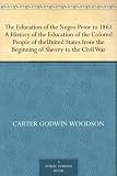 The Education of the Negro Prior to 1861 A History of the Education of the Colored People of theUnited States from the Beginning of Slavery to the Civil War
