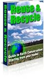 Reuse and Recycle: Guide to Earth Conservation, Starting from Your Home!