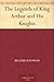 Read The Legends of King Arthur and His Knights Details The Legends of King Arthur and His Knights