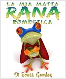 La Mia Matta Rana Domestica (My Crazy Pet Frog) (Italian Edition)