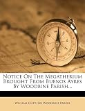 Notice On The Megatherium Brought From Buenos Ayres By Woodbine Parish...
