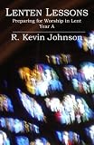 Lenten Lessons: Preparing for Worship in Lent - Year A