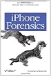 iPhone Forensics: Recovering Evidence, Personal Data, and Corporate Assets
