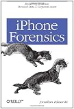 iPhone Forensics: Recovering Evidence, Personal Data, and Corporate Assets