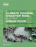 Climate change, disaster risk, and the urban poor : cities building resilience for a changing world