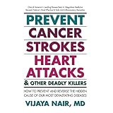 prevent cancer strokes heart attacks  other deadly killers how to prevent and reverse the hidden cause of