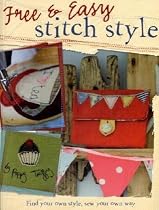 Free and Easy Stitch Style: Go Freestyle with Machine Embroidery for Uniquely Creative Motifs, Patterns and Projects