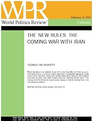 The Coming War With Iran (The New Rules, by Thomas P.M. Barnett)