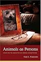 Animals as Persons: Essays on the Abolition of Animal Exploitation