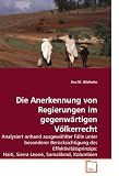 Die Anerkennung von Regierungen im gegenw�rtigen V�lkerrecht: Analysiert anhand ausgew�hlter F�lle unter besonderer Ber�cksichtigung des ... Haiti, Sierra Leone, Somaliland, Kolumbien
