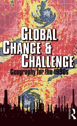 Global Change and Challenge: Geography for the 1990s (Routledge Physical Environment)