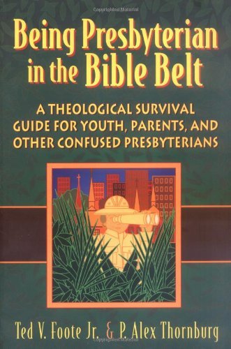 Being Presbyterian in the Bible Belt: A Theological Survival Guide for Youth, Parents, & Other Confused Presbyterians