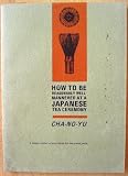 How to Be Reasonably Well-mannered At a Japanese Tea Ceremony