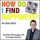 How Do I Find Happiness?: Swallow the Happy Pill Extended Edition