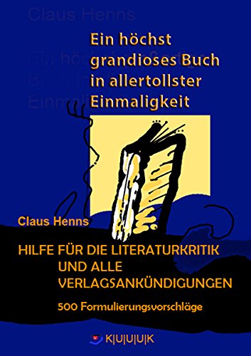 Ein höchst grandioses Buch in allertollster Einmaligkeit. Hilfe für die Literaturkritik und alle Verlagsankündigungen.: 500 Formulierungsvorschläge (German Edition)