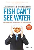 Fish can't see water : how national culture can make or break your corporate strategy