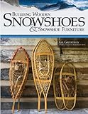 Building Wooden Snowshoes & Snowshoe Furniture: Winner of "Legendary Maine Guide" Award