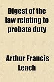 Digest of the Law Relating to Probate Duty