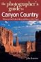 The Photographer's Guide to Canyon Country: Where to Find Perfect Shots and How to Take Them