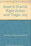 Ibsen's drama : right action and tragic joy