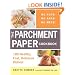 The Parchment Paper Cookbook: 180 Healthy, Fast, Delicious Dishes!