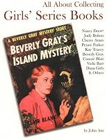 All About Collecting Girls' Series Books: Nancy Drew, Judy Bolton, Cherry Ames, Penny Parker, Kay Tracey, Beverly Gray, Connie Blair, Vicki Barr, Dana Girls & Others