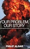 Your problem, our story : a management guide to handling emergencies and the media