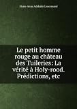 Produkt-Bild: Le petit homme rouge au ch&Atilde;&cent;teau des Tuileries: La v&Atilde;&copy;rit&Atilde;&copy; &Atilde;&nbsp; Holy-rood. Pr&Atilde;&copy;dictions, etc