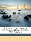 Incidents of travel in Central America, Chiapas, and Yucatan
