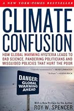 Climate Confusion: How Global Warming Hysteria Leads to Bad Science, Pandering Politicians and Misguided Policies That Hurt the Poor
