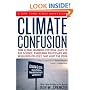 Climate Confusion: How Global Warming Hysteria Leads to Bad Science, Pandering Politicians and Misguided Policies That Hurt the Poor