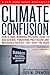 Climate Confusion: How Global Warming Hysteria Leads to Bad Science, Pandering Politicians and Misguided Policies That Hurt the Poor