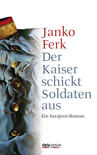 Der Kaiser schickt Soldaten aus: Ein Sarajevo-Roman (German Edition)