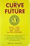 Curve of the Future: Food-Trees, Solar Cars, War-Math, the Fun Economy and Other Essential Knowledge for A...