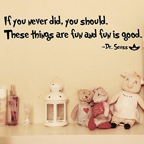 By Decorainbow-"If you never did, you should. These things are fun and fun is good." Dr. seuss Home Decoration wall window computer car bumper decal sticker A06
